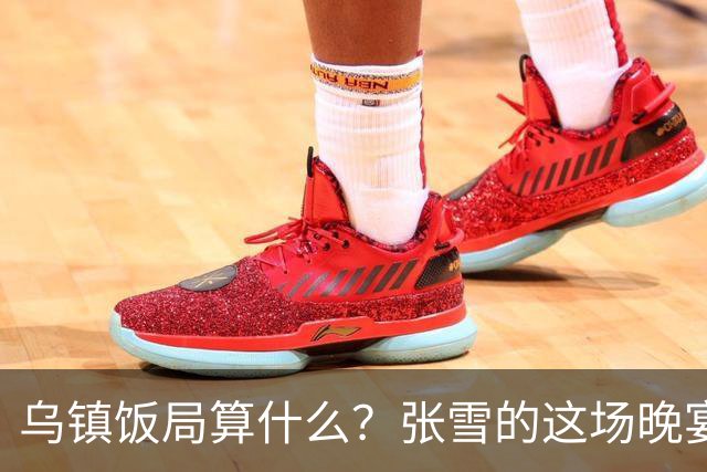 乌镇饭局算什么？张雪的这场晚宴，戳破了多少饭局的虚排场