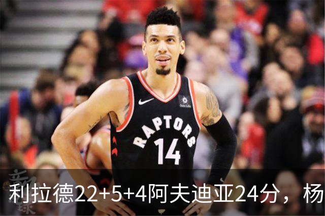 利拉德22+5+4阿夫迪亚24分，杨瀚森6分5板，开拓者大胜爵士