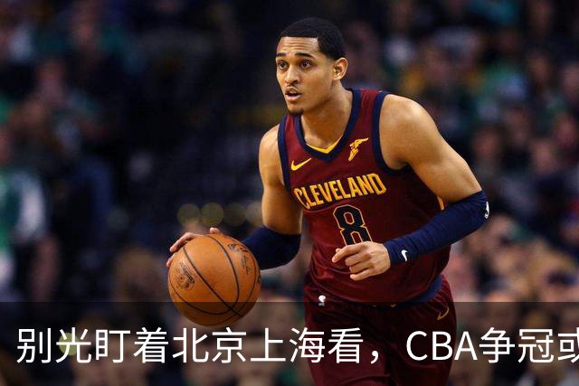 别光盯着北京上海看，CBA争冠或不会“一家独大”，这3队也有冠军相