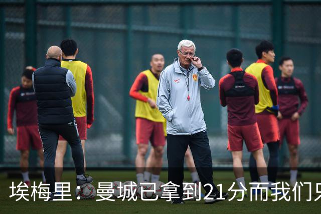 埃梅里：曼城已拿到21分而我们只积8分，这说明差距非常大