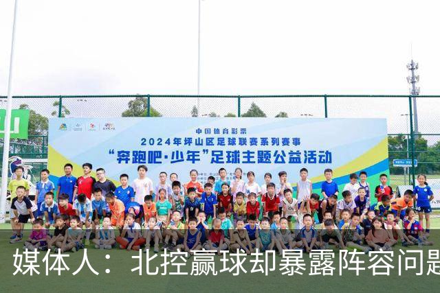 媒体人：北控赢球却暴露阵容问题 贾尔斯该打PF配沈梓捷或邹雨宸