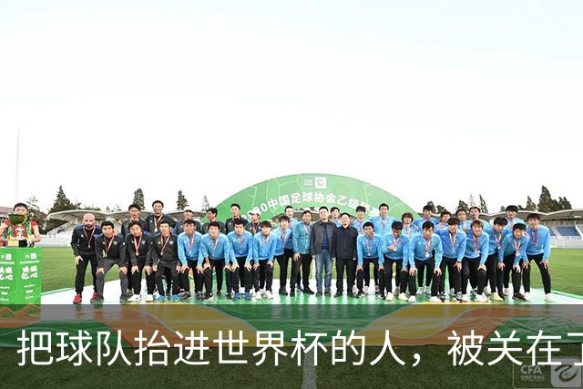 把球队抬进世界杯的人，被关在了世界杯门外！