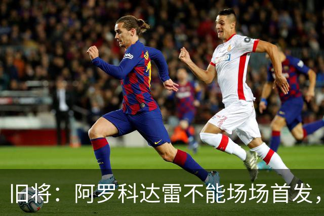 旧将：阿罗科达雷不能场场首发，是受阿贾克斯财政因素影响