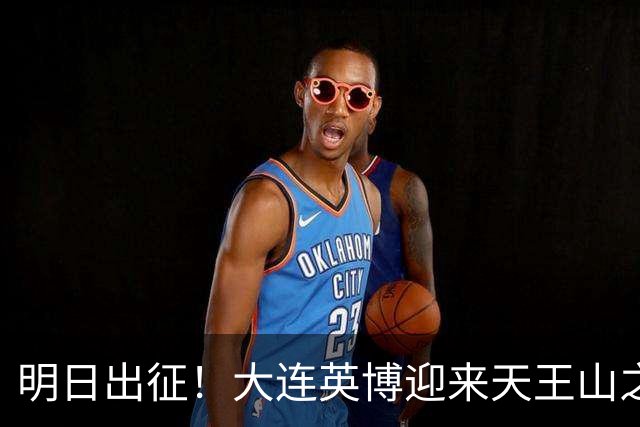 明日出征！大连英博迎来天王山之战，球队需轻装上阵！
