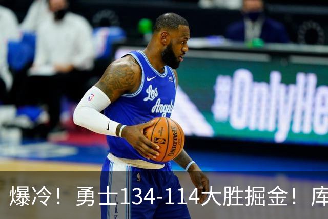 爆冷！勇士134-114大胜掘金！库里创纪录，此战看到5个事实：约基奇对不起德罗赞