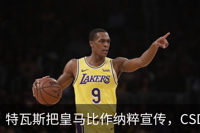 特瓦斯把皇马比作纳粹宣传，CSD已提交体育法庭