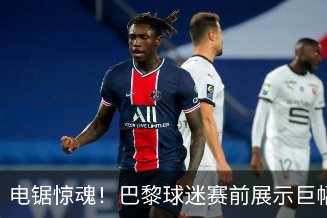 电锯惊魂！巴黎球迷赛前展示巨幅TIFO