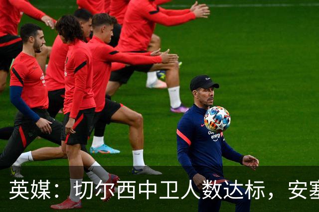 英媒：切尔西中卫人数达标，安塞尔米诺难出场