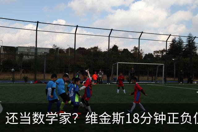 还当数学家？维金斯18分钟正负值-18 5投2中拿4分