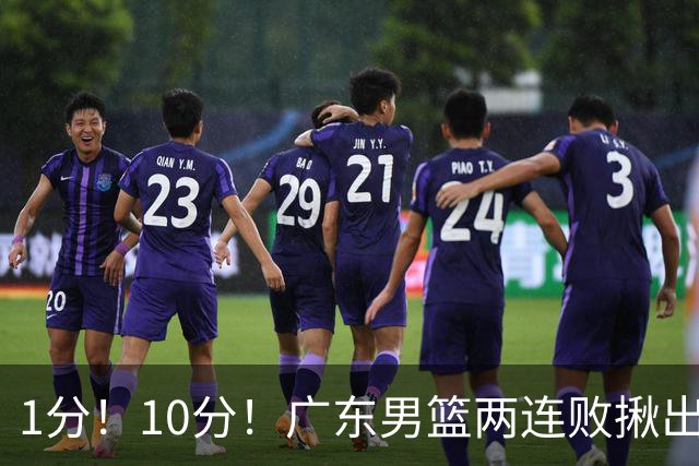 1分！10分！广东男篮两连败揪出3大“水货”，国产伦纳德恐难回巅峰