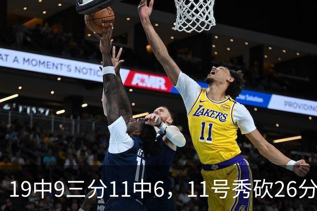 19中9三分11中6，11号秀砍26分9板5助仍难救主