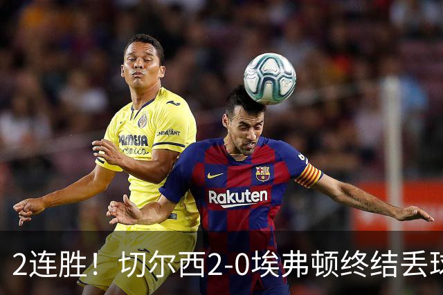 2连胜！切尔西2-0埃弗顿终结丢球纪录 大马丁重伤伤退内托双响