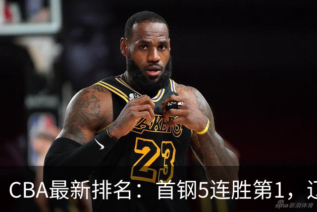 CBA最新排名：首钢5连胜第1，辽宁队第4，广东队跌至第15