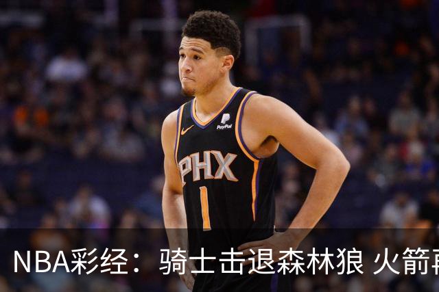 NBA彩经：骑士击退森林狼 火箭再胜老鹰 勇士力拼掘金