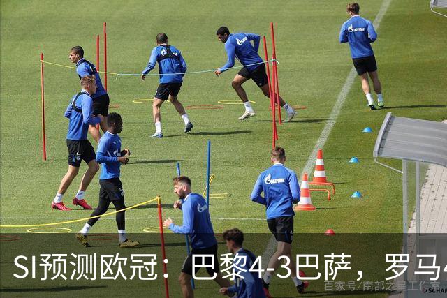 SI预测欧冠：巴黎4-3巴萨，罗马4-0布拉迪斯，沙巴巴库1-2多特